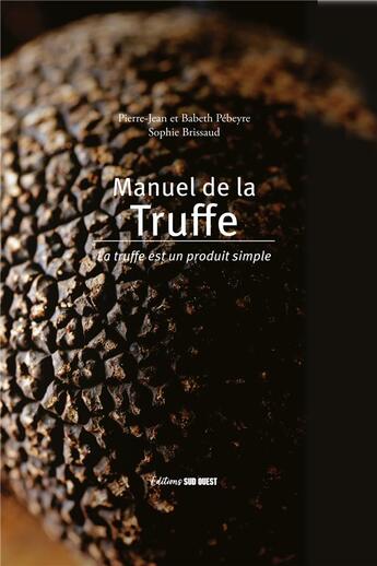 Couverture du livre « Manuel de la truffe » de Sophie Brissaud et Pierre-Jean Pebeyre et Babeth Pebeyre aux éditions Sud Ouest Editions