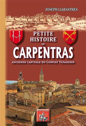 Couverture du livre « Petite histoire de Carpentras ; ancienne capitale du Comtat Venaissin » de Joseph Liabastres aux éditions Editions Des Regionalismes