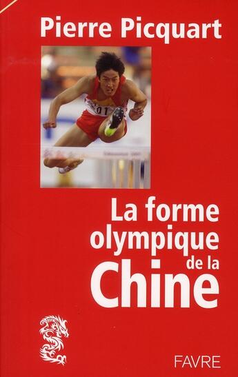 Couverture du livre « La forme olympique de la Chine ; les jeux grandioses de Pékin 2008 par l'auteur de l'empire chinois » de Pierre Picquart aux éditions Favre