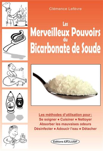 Couverture du livre « Les merveilleux pouvoirs du bicarbonate de soude » de Clemence Lefevre aux éditions Exclusif