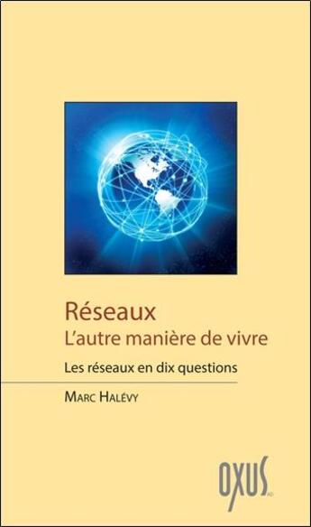 Couverture du livre « Réseaux ; l'autre manière de vivre ; les réseaux en dix questions » de Marc Halevy aux éditions Oxus