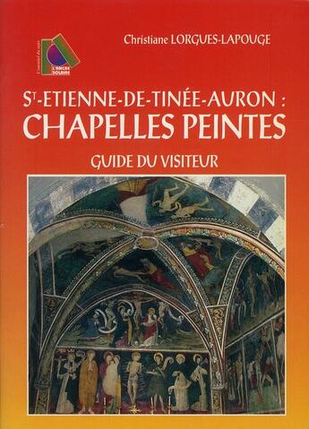 Couverture du livre « St-Etienne-de-Tinée-Auron : chapelles peintes ; guide du visiteur » de Christiane Lorgues-Lapouge aux éditions Serre