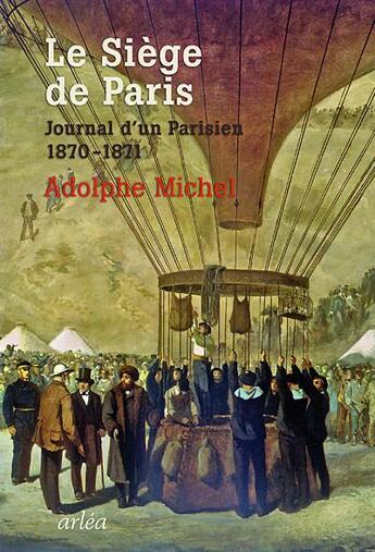 Couverture du livre « Le siège de Paris ; journal d'un Parisien (1870-1871) » de Adolphe Michel aux éditions Arlea
