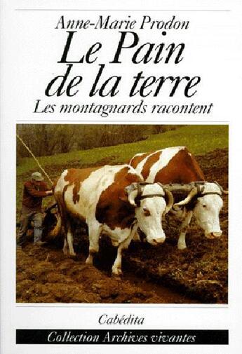 Couverture du livre « Le pain de la terre ; les montagnards racontent » de Anne-Marie Prodon aux éditions Cabedita