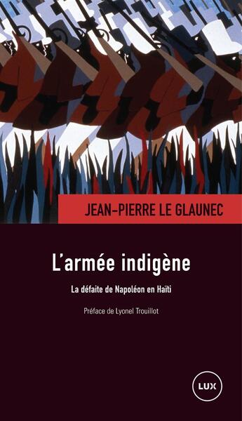 Couverture du livre « L'armée indigène ; la defaite de Napoléon en Haïti » de Jean-Pierre Le Glaunec aux éditions Lux Canada