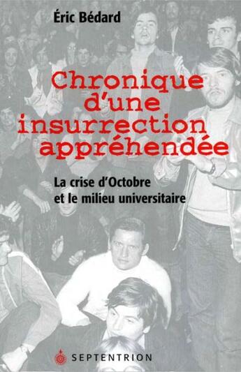 Couverture du livre « Chronique d'une insurrection appréhendée ; la crise d'octobre et le milieu universitaire » de Eric Bedard aux éditions Septentrion