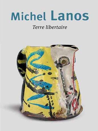 Couverture du livre « Michel Lanos ; terre libertaire » de Laure Chabanne aux éditions La Revue De La Ceramique Et Du Verre