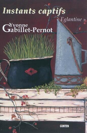 Couverture du livre « Instants captifs : Eglantine » de Yvonne Pernot aux éditions Gunten