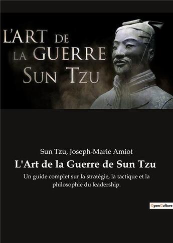 Couverture du livre « L'Art de la Guerre de Sun Tzu : Un guide complet sur la stratégie, la tactique et la philosophie du leadership. » de Tzu Sun et Joseph-Marie Amiot aux éditions Shs Editions