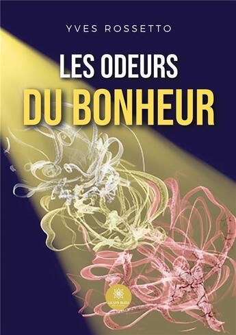 Couverture du livre « Les odeurs du bonheur » de Rossetto Yves aux éditions Le Lys Bleu