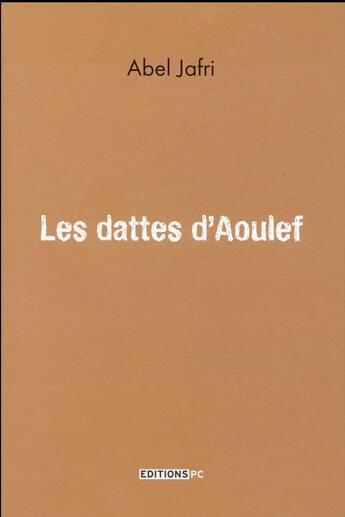 Couverture du livre « Les dattes d'Aoulef » de Abel Jafri aux éditions Pc