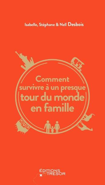 Couverture du livre « Comment survivre à un presque tour du monde en famille » de Isabelle Desbois et Stephane Desbois et Nell Desbois aux éditions Editions Du Tresor