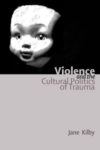 Couverture du livre « Violence and the Cultural Politics of Trauma » de Kilby Jane aux éditions Edinburgh University Press