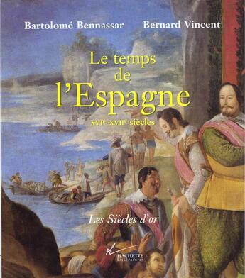 Couverture du livre « Le Temps De L'Espagne ; Xvi Et Xvii Siecles » de B Vincent et Bartolome Bennassar aux éditions Hachette Litteratures