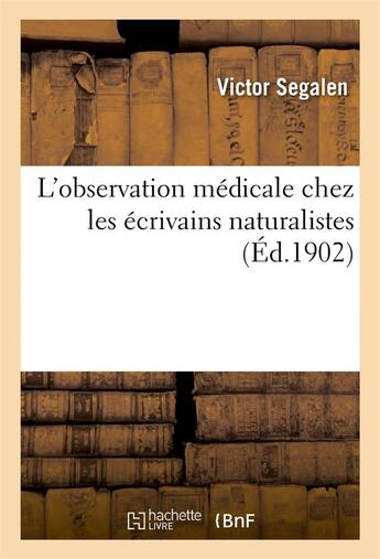 Couverture du livre « L'observation medicale chez les ecrivains naturalistes » de Victor Segalen aux éditions Hachette Bnf