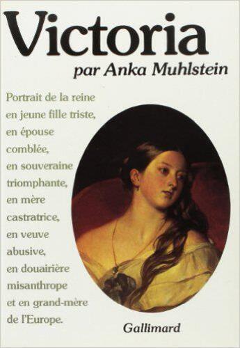 Couverture du livre « Victoria - portrait de la reine en jeune fille triste, en epouse comblee, en souveraine triomphante, » de Anka Muhlstein aux éditions Gallimard