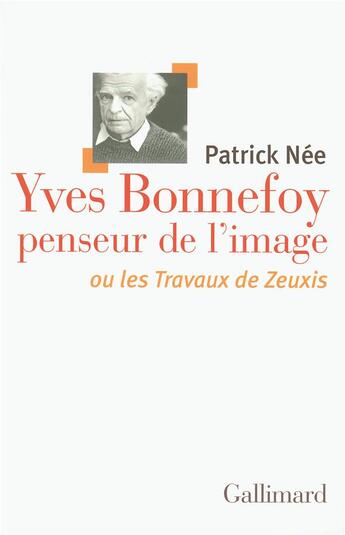 Couverture du livre « Yves bonnefoy, penseur de l'image ou les travaux de zeuxis » de Patrick Nee aux éditions Gallimard