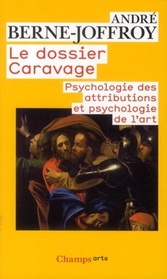 Couverture du livre « Le dossier Caravage ; psychologie des attributions et psychologie de l'art » de Andre Berne-Joffroy aux éditions Flammarion