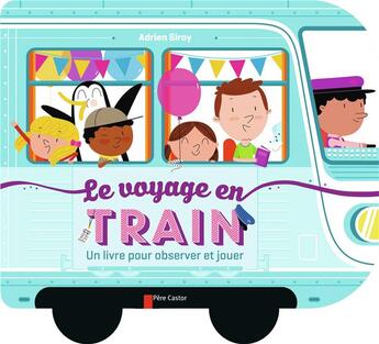 Couverture du livre « Le voyage en train ; un livre pour observer et jouer » de Adrien Siroy aux éditions Pere Castor