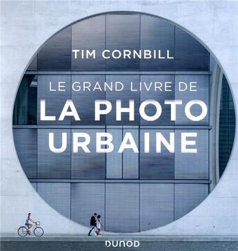 Couverture du livre « Le grand livre de la photo urbaine » de Tim Cornbill aux éditions Dunod