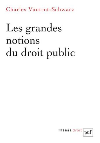 Couverture du livre « Les grandes notions du droit public » de Charles Vautrot-Schwarz aux éditions Puf