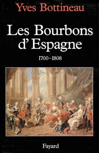 Couverture du livre « Les Bourbons d'Espagne, 1700-1808 » de Yves Bottineau aux éditions Fayard