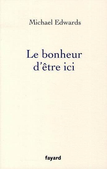 Couverture du livre « Le bonheur d'être ici » de Michael Edwards aux éditions Fayard