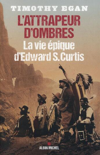 Couverture du livre « L'attrapeur d'ombres ; la vie épique d'Edward S. Curtis » de Timothy Egan aux éditions Albin Michel