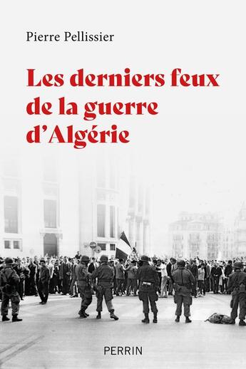 Couverture du livre « Les derniers feux de l'Algérie française » de Pierre Pellissier aux éditions Perrin
