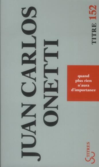 Couverture du livre « Quand plus rien n'aura d'importance » de Juan Carlos Onetti aux éditions Christian Bourgois