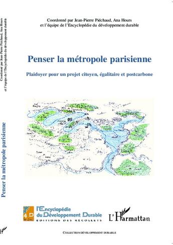 Couverture du livre « Penser la métropole parisienne ; plaidoyer pour un projet citoyen, égalitaire et postcarbone » de Jean-Pierre Piechaud et Ana Hours aux éditions L'harmattan