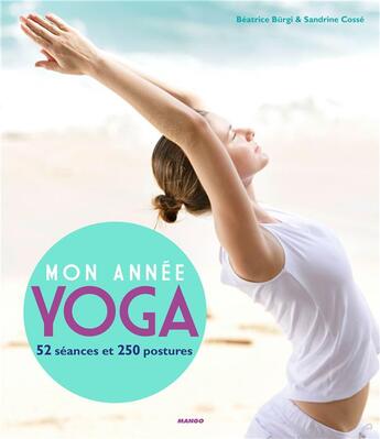 Couverture du livre « Mon année yoga ; 52 séances et 250 postures de yoga » de Yse Tardan-Masquelier et Beatrice Burgi et Sandrine Cosse aux éditions Mango