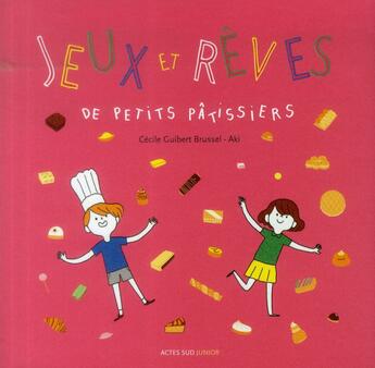 Couverture du livre « Jeux et rêves de petits pâtissiers » de Aki et Cecile Guibert aux éditions Actes Sud Junior