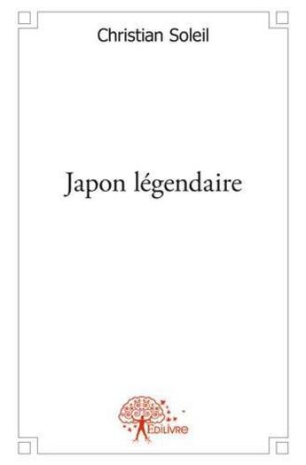 Couverture du livre « Japon legendaire » de Christian Soleil aux éditions Edilivre