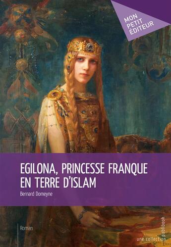 Couverture du livre « Egilona, princesse franque en terre d'islam » de Bernard Domeyne aux éditions Mon Petit Editeur