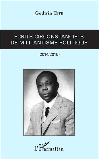 Couverture du livre « Écrits circonstanciels de militantisme politique ; 2014-2015 » de Tetevi Godwin Tete-Adjalogo aux éditions L'harmattan