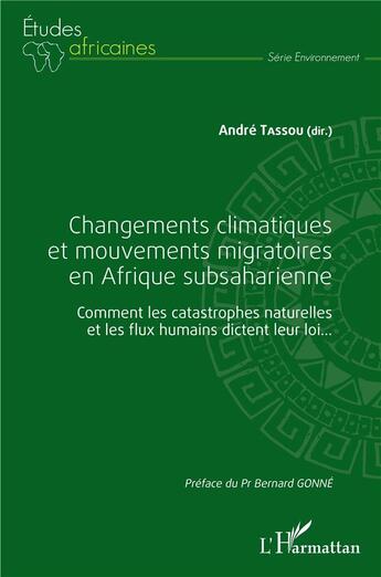 Couverture du livre « Changements climatiques et mouvements migratoires en Afrique subsaharienne ; comment les catastrophes naturelles et les flux humains dictent leur loi... » de Andre Tassou aux éditions L'harmattan