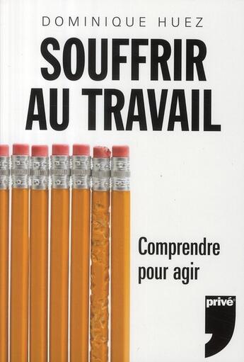 Couverture du livre « Souffrir au travail ; comprendre pour agir » de Dominique Huez aux éditions Prive