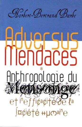 Couverture du livre « Adversus mendaces ; anthropologie du mensonge et inefficacité de la société humaine » de Norbert-Bertrand Barbe aux éditions Bes Editions