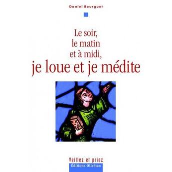 Couverture du livre « Le soir, le matin et a midi, je loue et je medite » de Daniel Bourguet aux éditions Olivetan