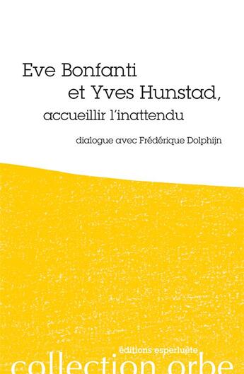 Couverture du livre « Eve Bonfanti et Yves Hunstad, accueillier l'inattendu ; dialogue avec Fréderique Dolphijn » de Frédérique Dolphijn et Eve Bonfanti aux éditions Esperluete