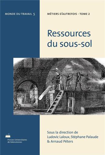 Couverture du livre « Ressources du sous-sol : Métiers d'autrefois, tome 2 » de Ludovic Laloux aux éditions Pu De Valenciennes