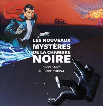 Couverture du livre « Les nouveaux mystères de la chambre noire ; décollages » de Philippe Curval aux éditions La Volte