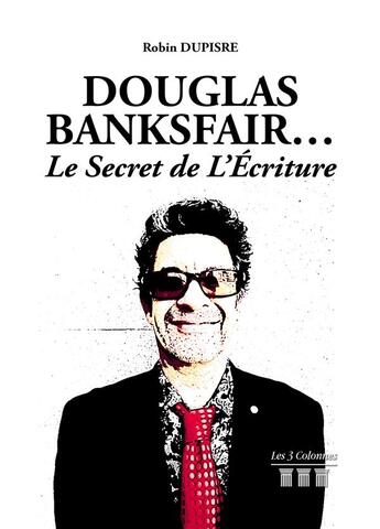 Couverture du livre « Douglas Banksfair... le secret de l'écriture » de Dupisre Robin aux éditions Les Trois Colonnes