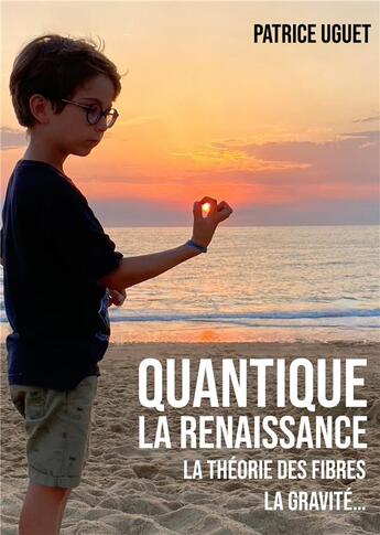 Couverture du livre « Quantique, la renaissance : la théorie des fibres, la gravité... » de Patrice Uguet aux éditions Publishroom Factory