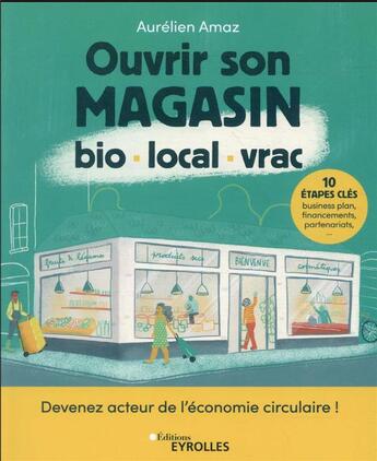 Couverture du livre « Ouvrir son magasin bio, local, vrac : devenez acteur de l'économie circulaire ! » de Aurelien Amaz aux éditions Eyrolles