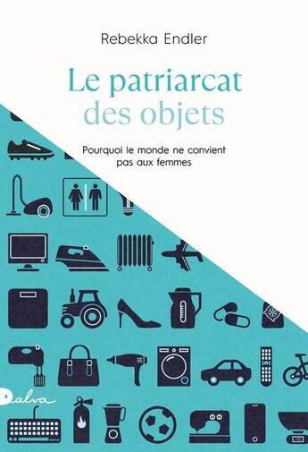 Couverture du livre « Le patriarcat des objets : pourquoi le monde ne convient pas aux femmes » de Rebekka Endler aux éditions Dalva Editions