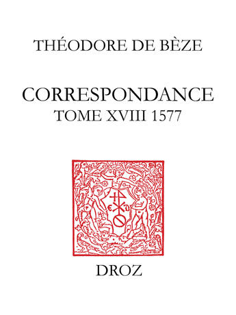 Couverture du livre « Correspondance de theodore de beze - t18 - correspondance de theodore de beze - t. xviii - 1577 » de Theodore De Beze aux éditions Librairie Droz