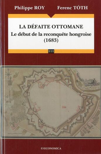 Couverture du livre « Defaite Ottomane (1683) - Le Debut De La Reconquete Hongroise (La) » de Toth/Roy aux éditions Economica