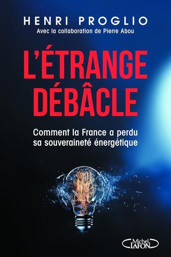 Couverture du livre « L'étrange débâcle : Comment la France a perdu sa souveraineté énergétique » de Pierre Abou et Henri Proglio aux éditions Michel Lafon